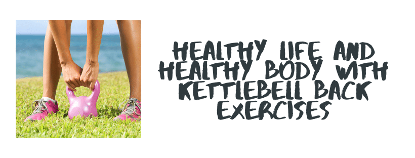 Healthy Life And Healthy Body With Kettlebell Back Exercises