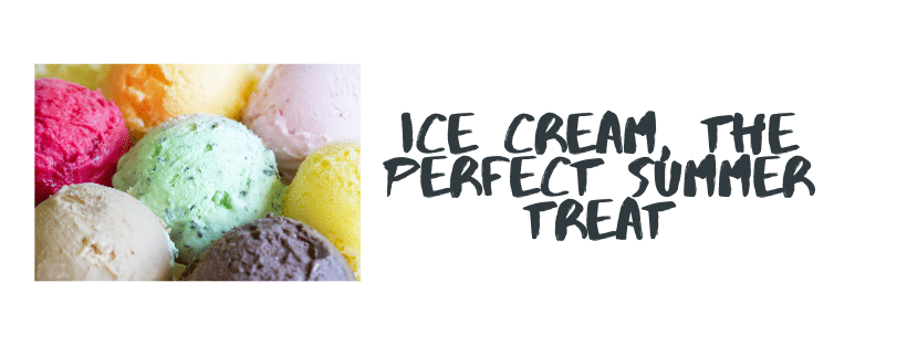 Ice Cream, The Perfect Summer Treat