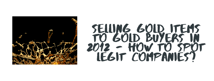 Selling Gold Items To Gold Buyers In 2012 – How To Spot Legit Companies?