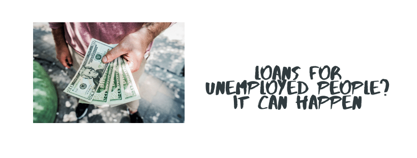 Loans For Unemployed People? It Can Happen