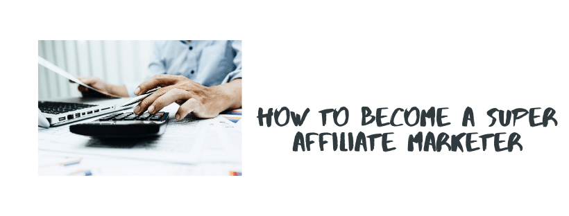 How to Become a Super Affiliate Marketer