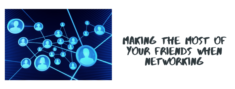 Making the Most of Your Friends When Networking
