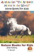 Andalusian "The Noblest Horse in the World": Horse Books For Kids