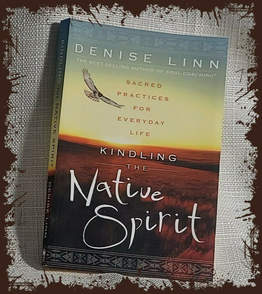 Kindling the Native Spirit : Sacred Practices for Everyday Life by Denise...