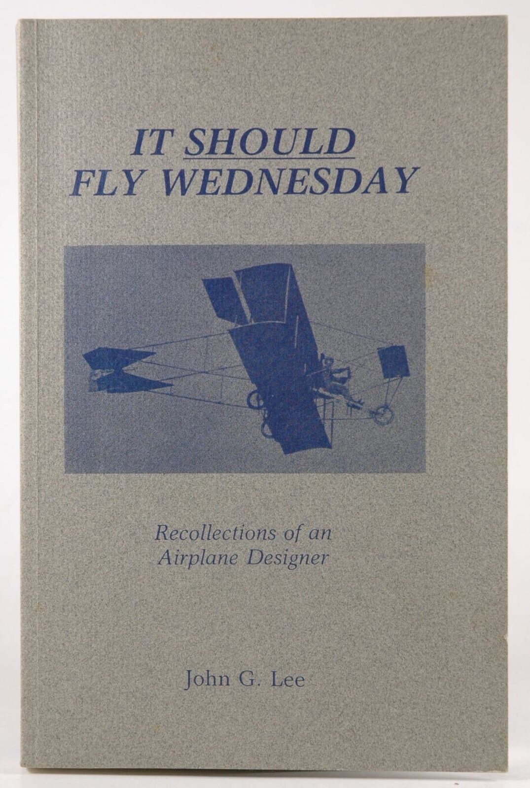 Signed It should fly Wednesday: Recollections of an airplane designer - Lee, Joh