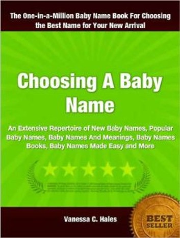 Choosing A Baby Name: An Extensive Repertoire of New Baby Names, Popular Baby Names, Baby Names And Meanings, Baby Names Books, Baby Names Made Easy and More