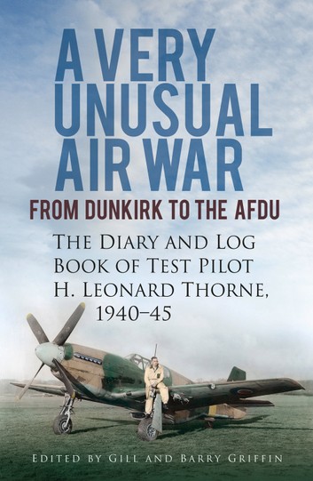 Very Unusual Air War: From Dunkirk to AFDU: The Diary and Log Book of Test Pilot Leonard Thorne 1940-45